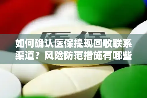 如何确认医保提现回收联系渠道？风险防范措施有哪些？